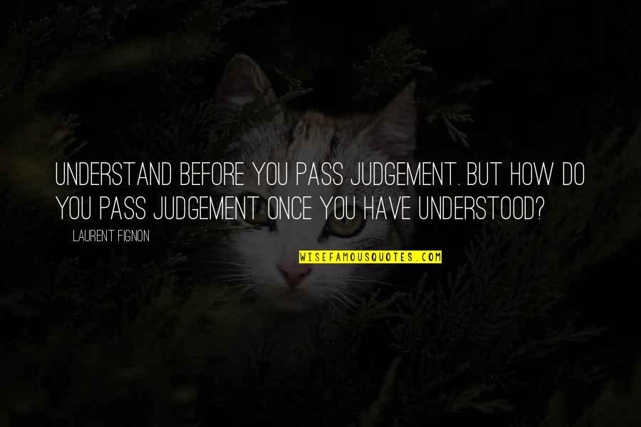 Bedwetters In Diapers Quotes By Laurent Fignon: Understand before you pass judgement. But how do Bedwetters In Diapers Quotes By Laurent Fignon: Understand before you pass judgement. But how do
