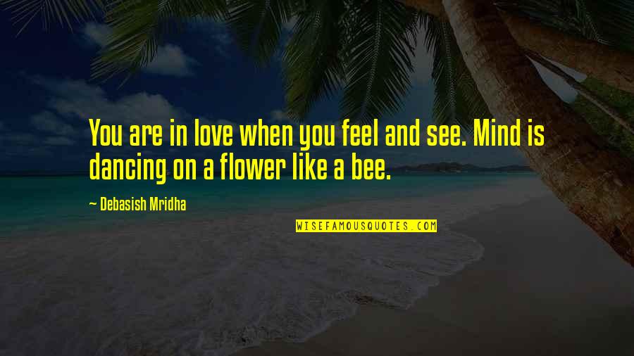 Bee And Flower Quotes By Debasish Mridha: You are in love when you feel and