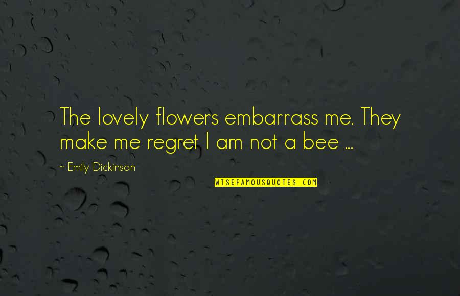 Bee And Flower Quotes By Emily Dickinson: The lovely flowers embarrass me. They make me Bee And Flower Quotes By Emily Dickinson: The lovely flowers embarrass me. They make me