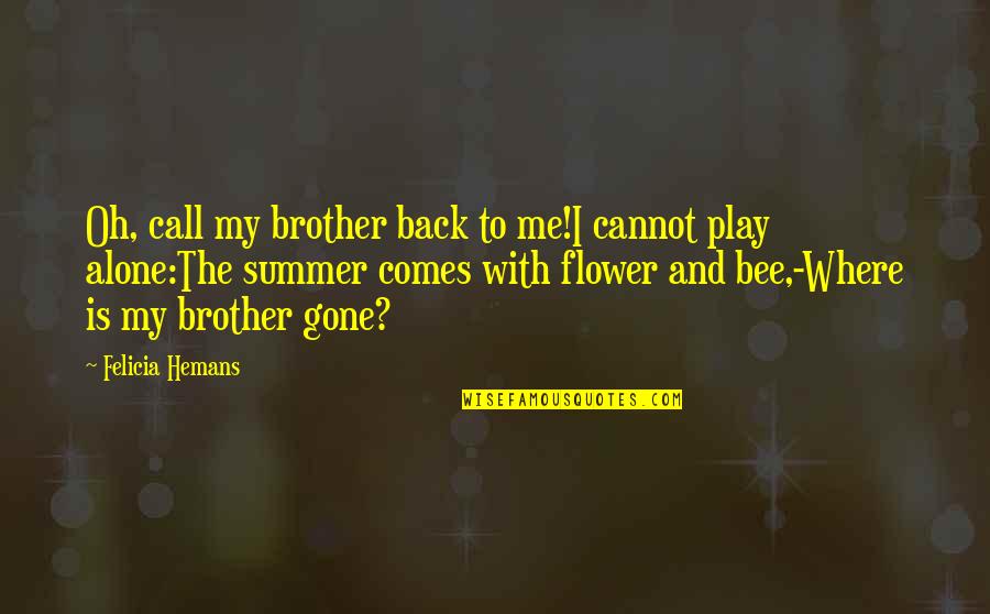 Bee And Flower Quotes By Felicia Hemans: Oh, call my brother back to me!I cannot Bee And Flower Quotes By Felicia Hemans: Oh, call my brother back to me!I cannot