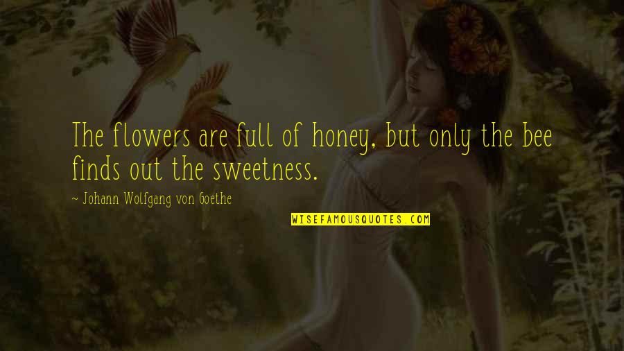 Bee And Flower Quotes By Johann Wolfgang Von Goethe: The flowers are full of honey, but only