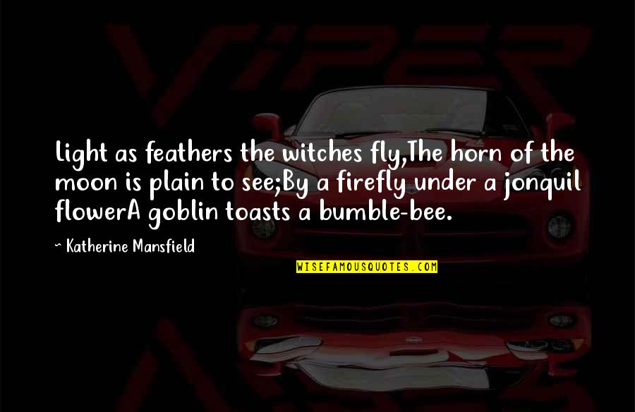 Bee And Flower Quotes By Katherine Mansfield: Light as feathers the witches fly,The horn of