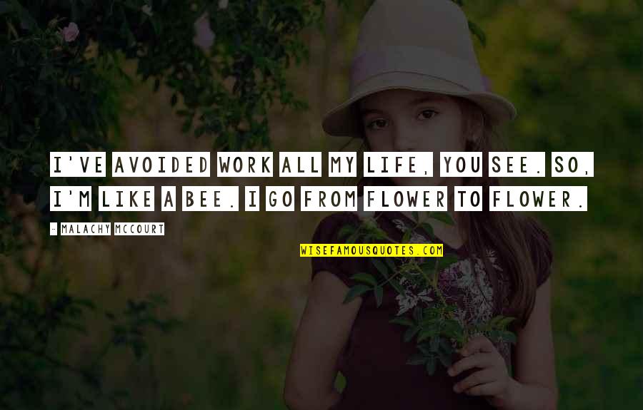 Bee And Flower Quotes By Malachy McCourt: I've avoided work all my life, you see.