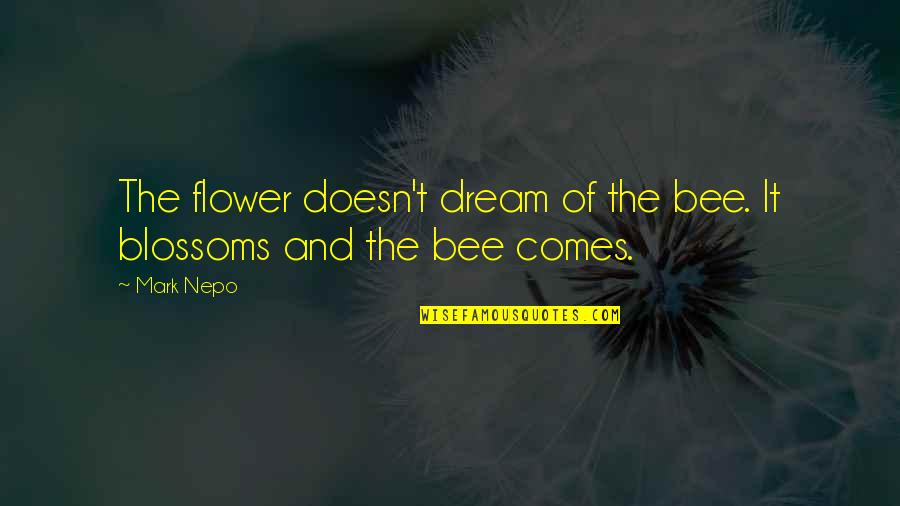Bee And Flower Quotes By Mark Nepo: The flower doesn't dream of the bee. It