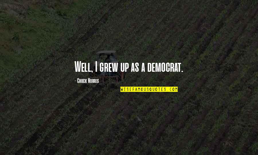 Bee Buzz Quotes By Chuck Norris: Well, I grew up as a democrat.