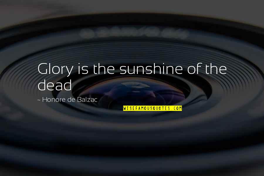 Bee Colonies Quotes By Honore De Balzac: Glory is the sunshine of the dead Bee Colonies Quotes By Honore De Balzac: Glory is the sunshine of the dead