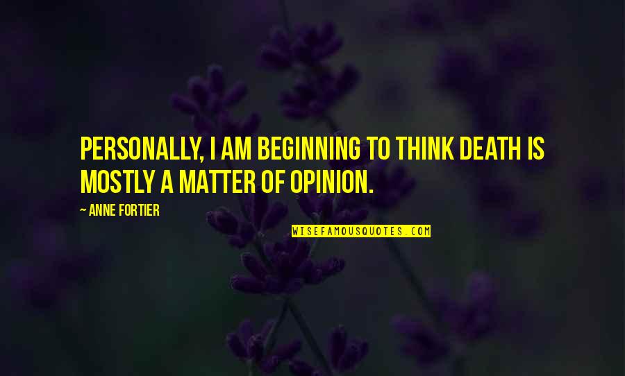 Bee Day Quotes By Anne Fortier: Personally, I am beginning to think death is