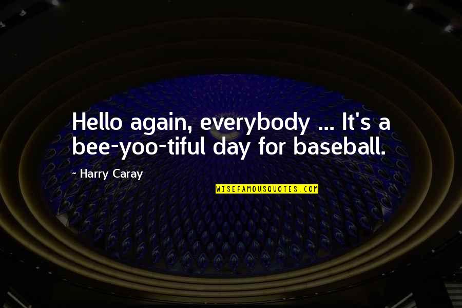 Bee Day Quotes By Harry Caray: Hello again, everybody ... It's a bee-yoo-tiful day