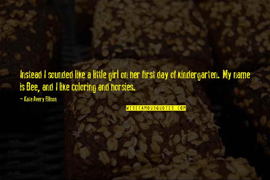 Bee Day Quotes By Kate Avery Ellison: Instead I sounded like a little girl on