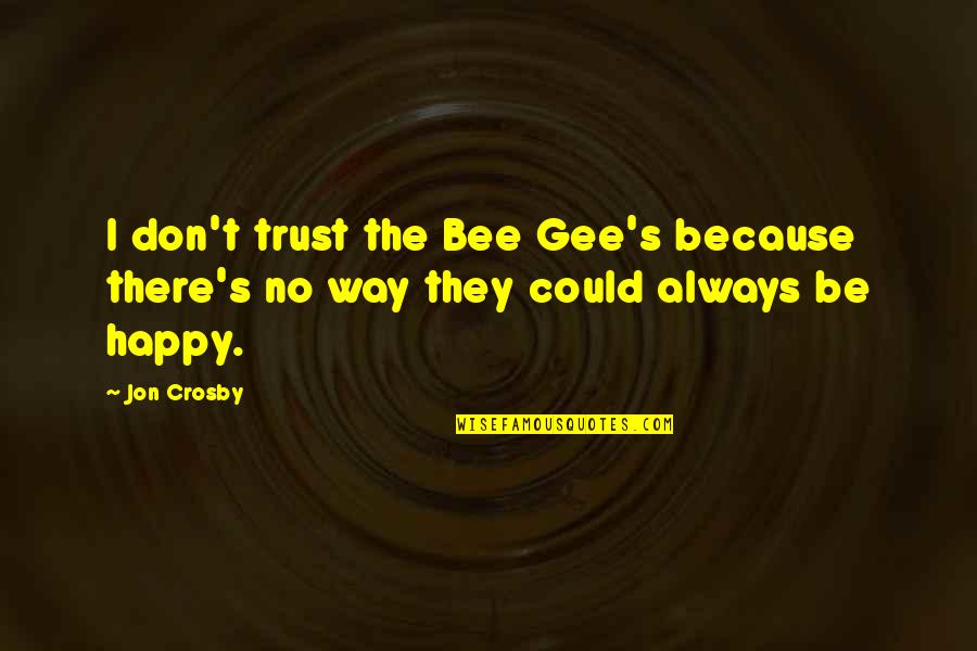 Bee Gee Quotes By Jon Crosby: I don't trust the Bee Gee's because there's