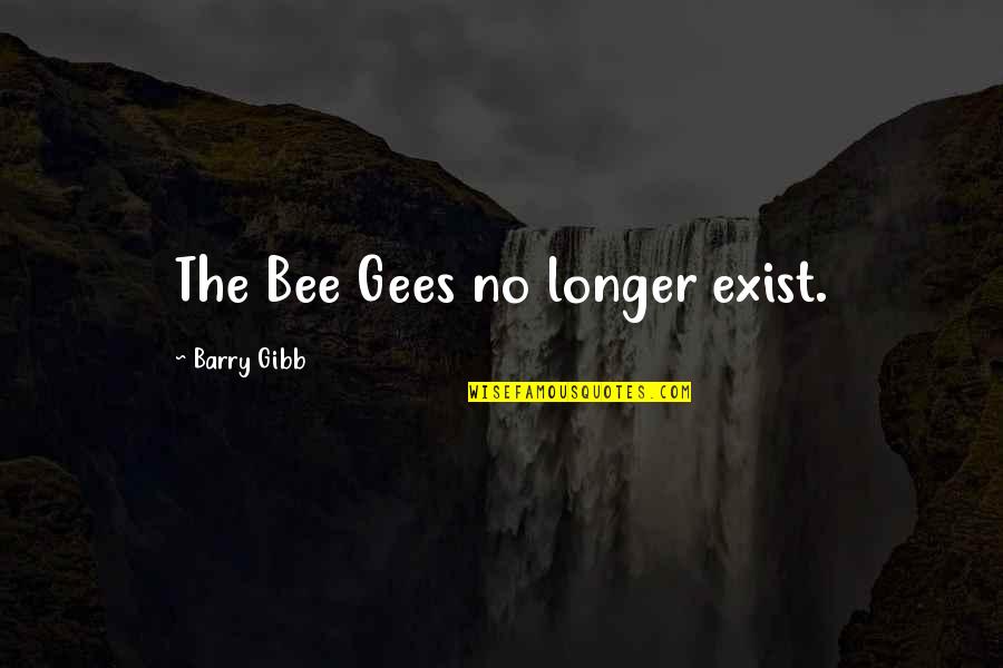 Bee Gees Best Quotes By Barry Gibb: The Bee Gees no longer exist.