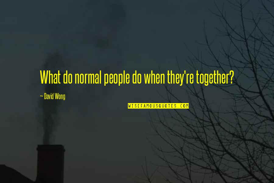 Bee Gees Best Quotes By David Wong: What do normal people do when they're together?