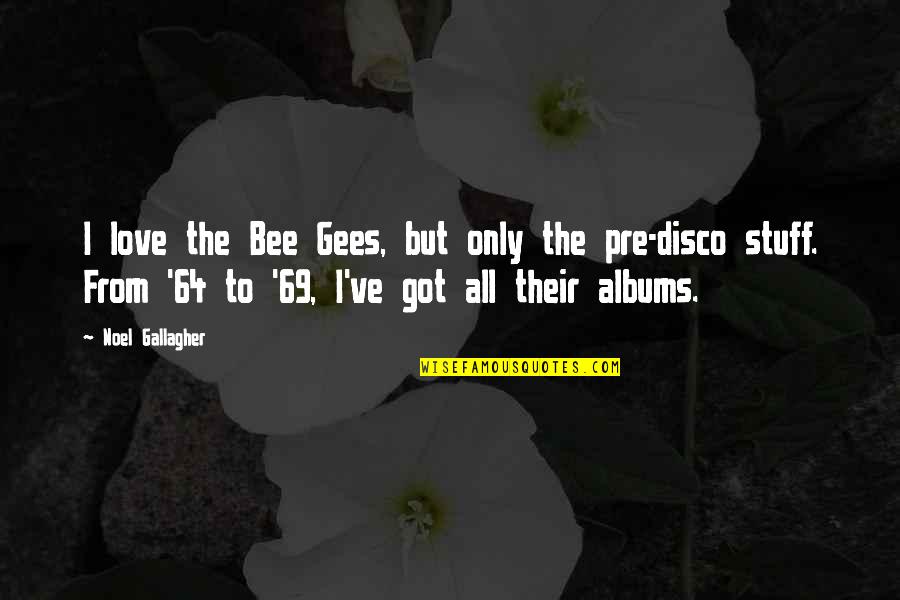 Bee Gees Quotes By Noel Gallagher: I love the Bee Gees, but only the