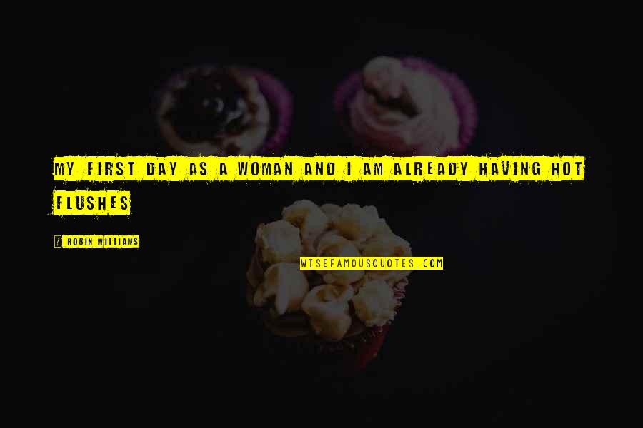 Bee Hands Quotes By Robin Williams: My first day as a woman and I Bee Hands Quotes By Robin Williams: My first day as a woman and I