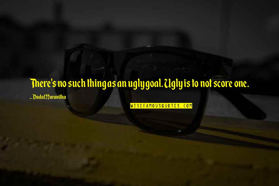 Bee Happy Quotes By Dada Maravilha: There's no such thing as an ugly goal.