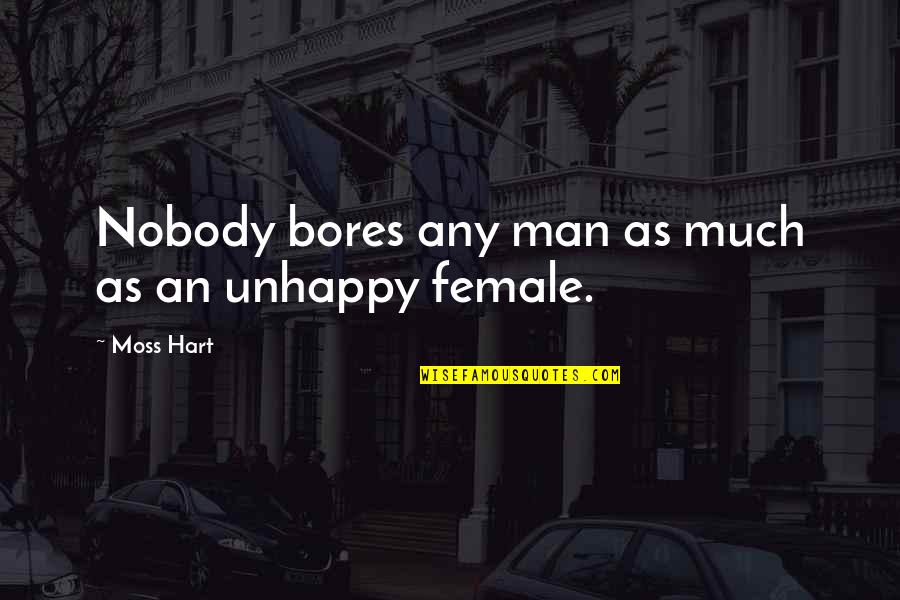 Bee Happy Quotes By Moss Hart: Nobody bores any man as much as an