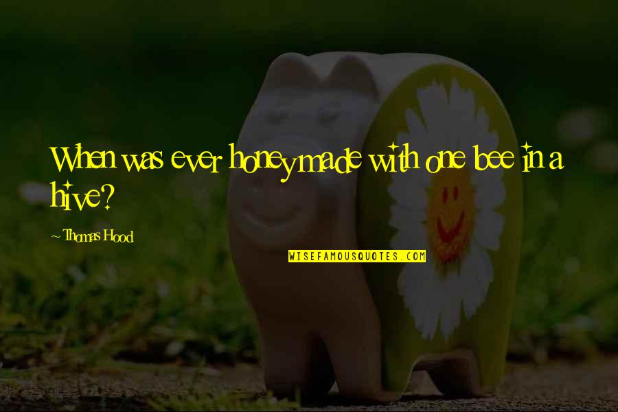Bee Honey Quotes By Thomas Hood: When was ever honey made with one bee Bee Honey Quotes By Thomas Hood: When was ever honey made with one bee