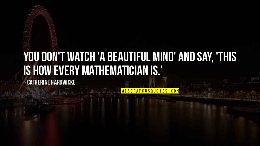 Bee Keeping Quotes By Catherine Hardwicke: You don't watch 'A Beautiful Mind' and say, Bee Keeping Quotes By Catherine Hardwicke: You don't watch 'A Beautiful Mind' and say,