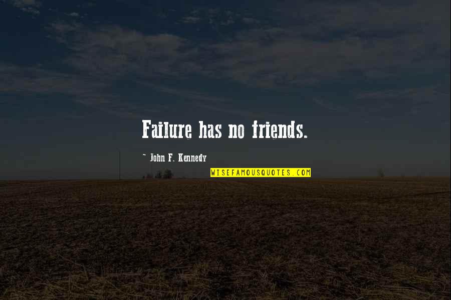 Bee Like Insects Quotes By John F. Kennedy: Failure has no friends. Bee Like Insects Quotes By John F. Kennedy: Failure has no friends.