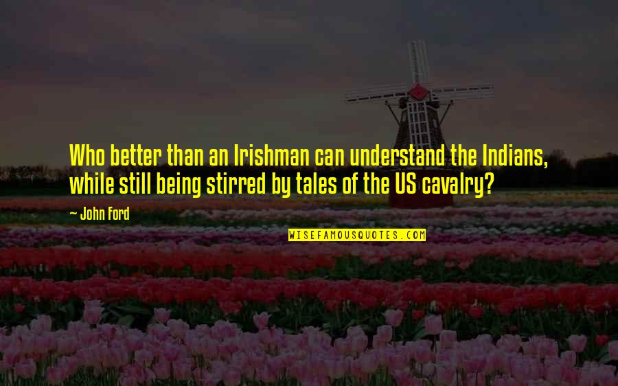 Bee Like Insects Quotes By John Ford: Who better than an Irishman can understand the