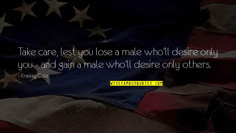 Bee Like Insects Quotes By Kresley Cole: Take care, lest you lose a male who'll Bee Like Insects Quotes By Kresley Cole: Take care, lest you lose a male who'll