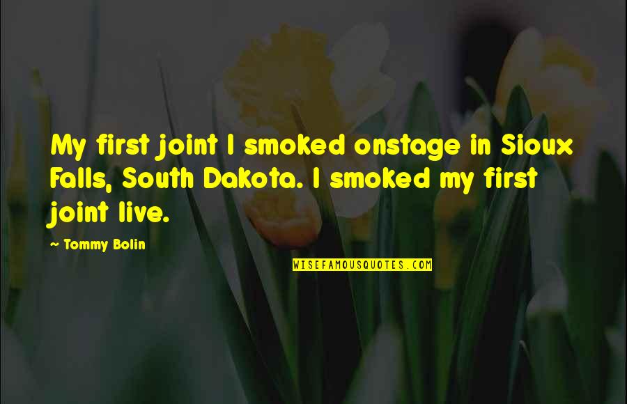 Bee Like Insects Quotes By Tommy Bolin: My first joint I smoked onstage in Sioux Bee Like Insects Quotes By Tommy Bolin: My first joint I smoked onstage in Sioux