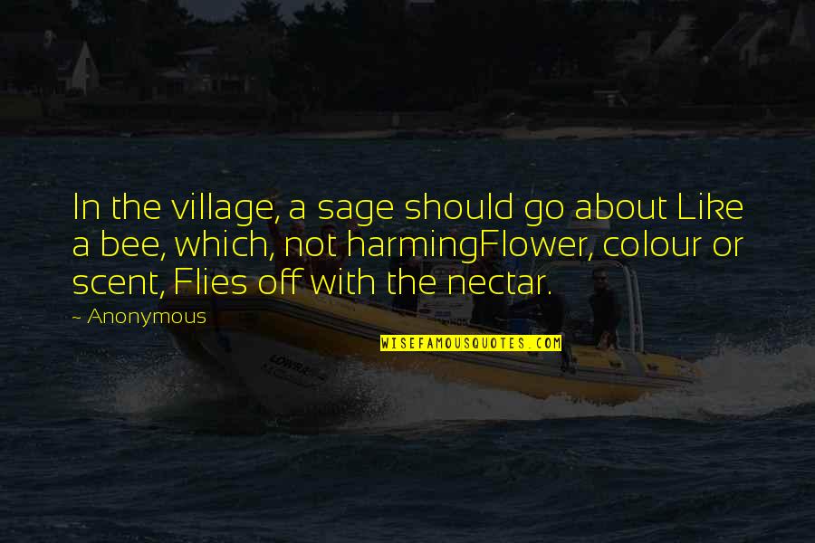 Bee Quotes By Anonymous: In the village, a sage should go about
