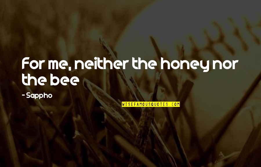 Bee Quotes By Sappho: For me, neither the honey nor the bee