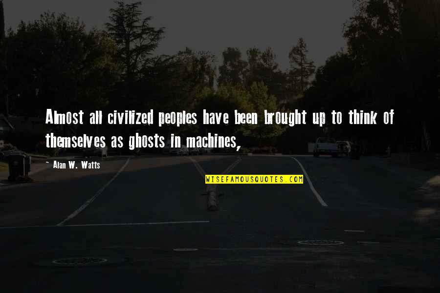 Bee Sama Quotes By Alan W. Watts: Almost all civilized peoples have been brought up Bee Sama Quotes By Alan W. Watts: Almost all civilized peoples have been brought up
