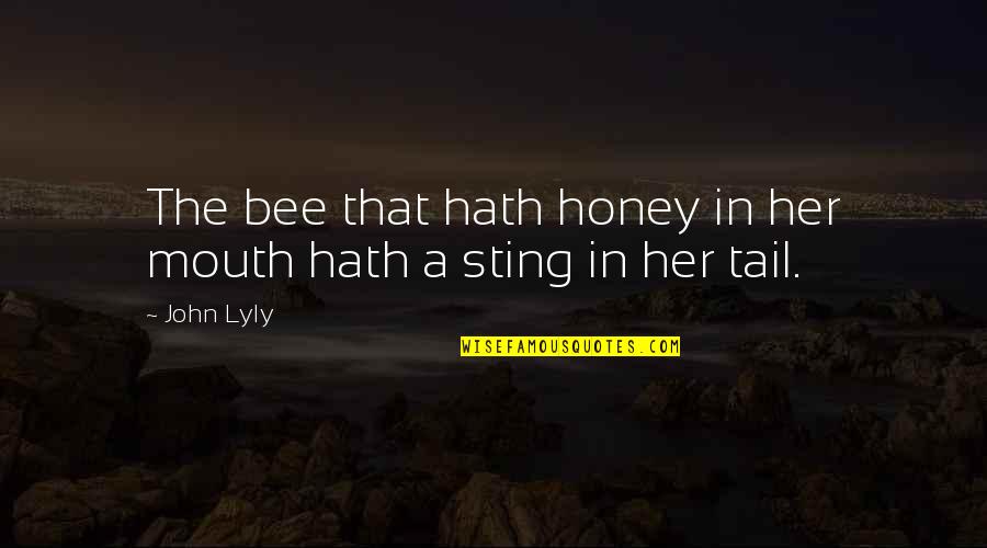Bee Sting Quotes By John Lyly: The bee that hath honey in her mouth