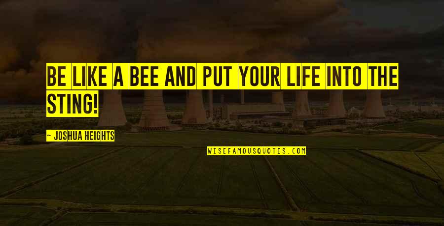 Bee Sting Quotes By Joshua Heights: be like a bee and put your life