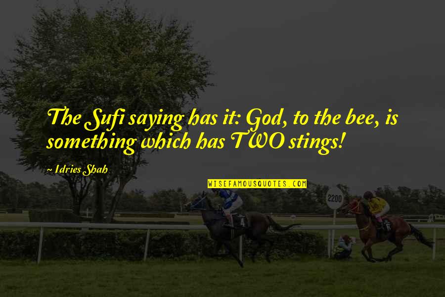 Bee Stings Quotes By Idries Shah: The Sufi saying has it: God, to the