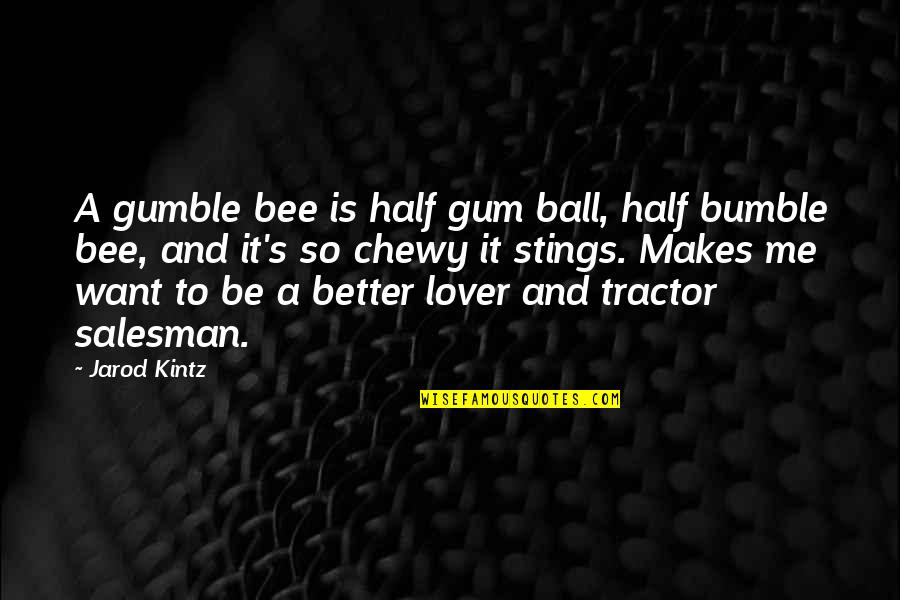 Bee Stings Quotes By Jarod Kintz: A gumble bee is half gum ball, half