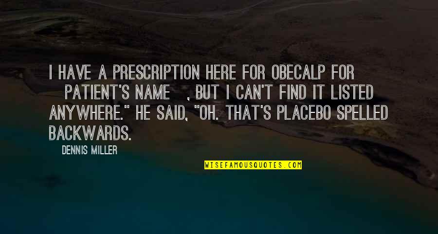Bee Swarms Quotes By Dennis Miller: I have a prescription here for Obecalp for