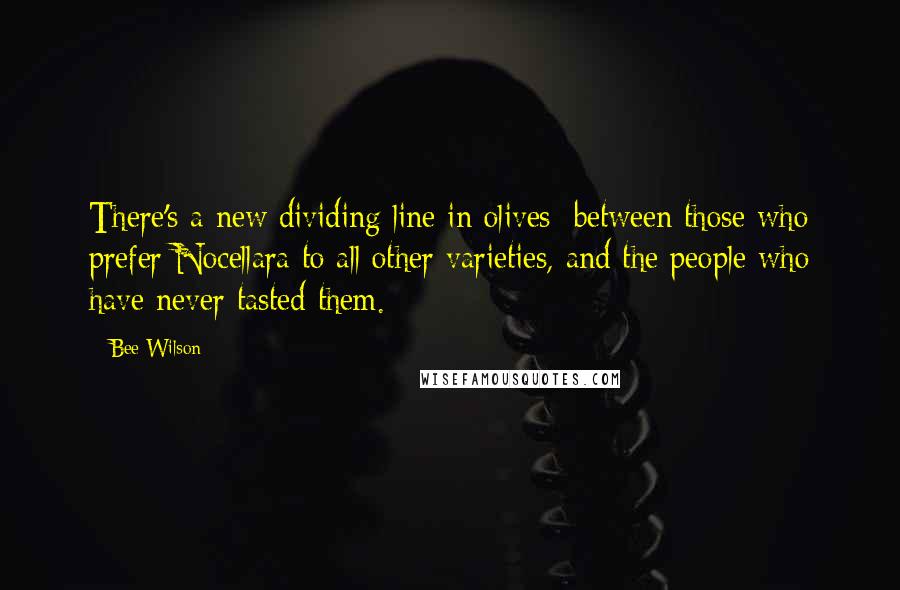 Bee Wilson quotes: There's a new dividing line in olives: between those who prefer Nocellara to all other varieties, and the people who have never tasted them.