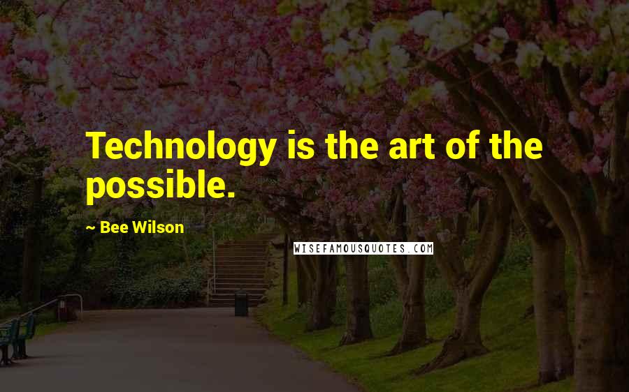 Bee Wilson quotes: Technology is the art of the possible.