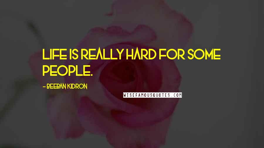 Beeban Kidron quotes: Life is really hard for some people.