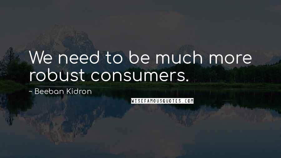 Beeban Kidron quotes: We need to be much more robust consumers.