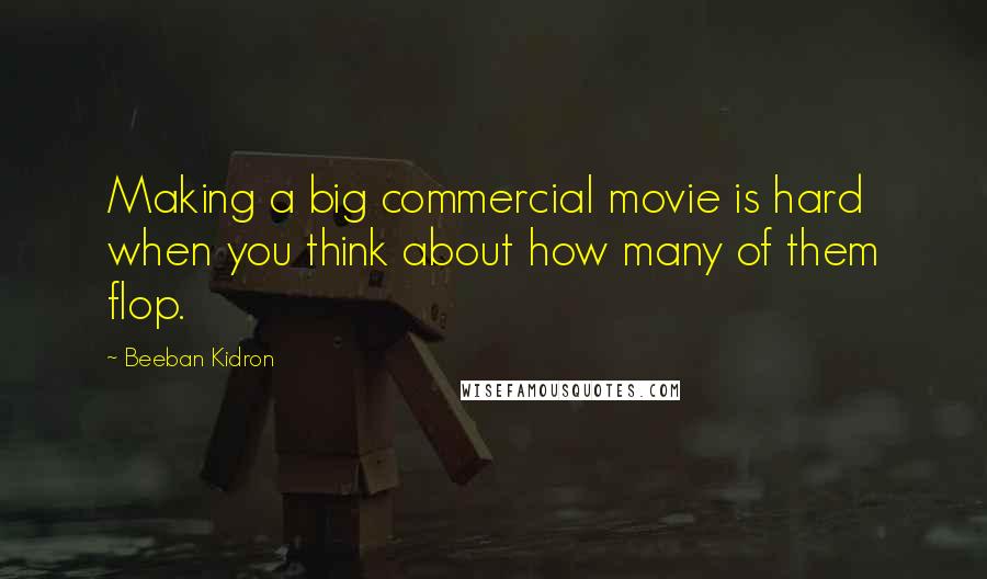 Beeban Kidron quotes: Making a big commercial movie is hard when you think about how many of them flop.