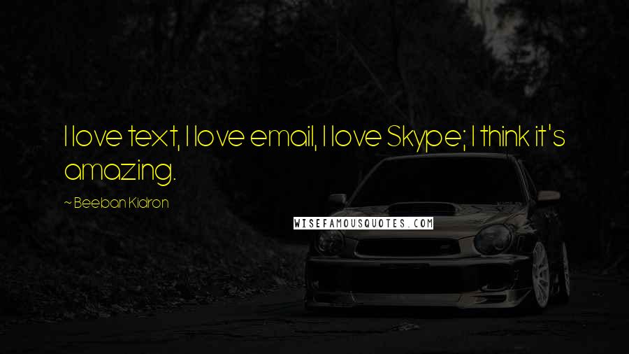 Beeban Kidron quotes: I love text, I love email, I love Skype; I think it's amazing.