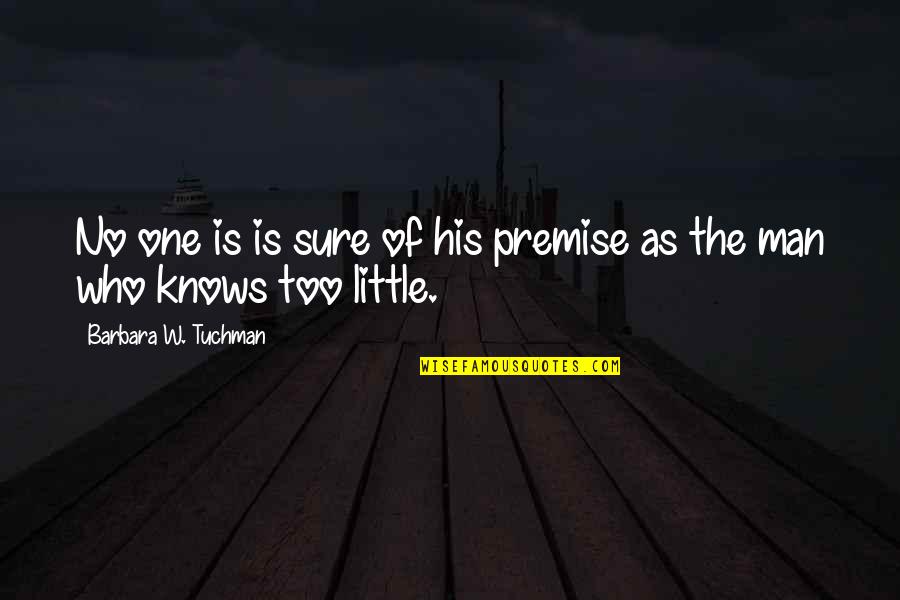 Beebe Quotes By Barbara W. Tuchman: No one is is sure of his premise Beebe Quotes By Barbara W. Tuchman: No one is is sure of his premise