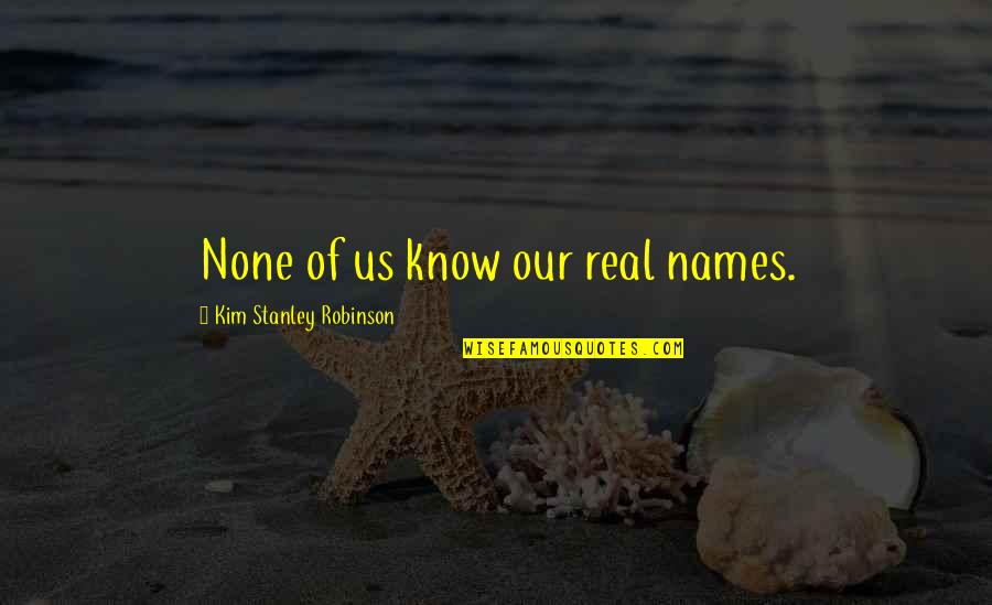 Beebee Crafts Quotes By Kim Stanley Robinson: None of us know our real names.