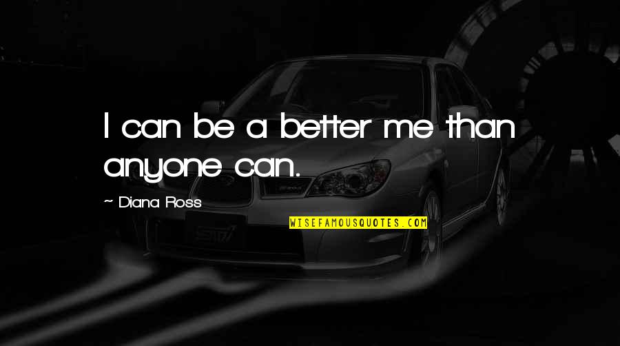 Beebee Quotes By Diana Ross: I can be a better me than anyone