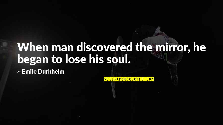 Beeber Jr Quotes By Emile Durkheim: When man discovered the mirror, he began to Beeber Jr Quotes By Emile Durkheim: When man discovered the mirror, he began to