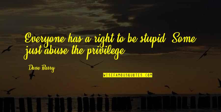 Beeber Junior Quotes By Dave Barry: Everyone has a right to be stupid. Some