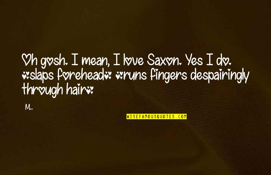 Beeber Junior Quotes By M..: Oh gosh. I mean, I love Saxon. Yes