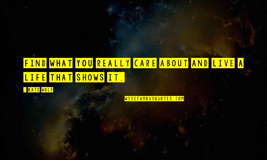 Beeber Middle School Quotes By Kate Wolf: FIND WHAT YOU REALLY CARE ABOUT AND LIVE