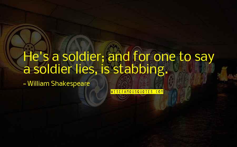 Beeber Middle School Quotes By William Shakespeare: He's a soldier; and for one to say Beeber Middle School Quotes By William Shakespeare: He's a soldier; and for one to say