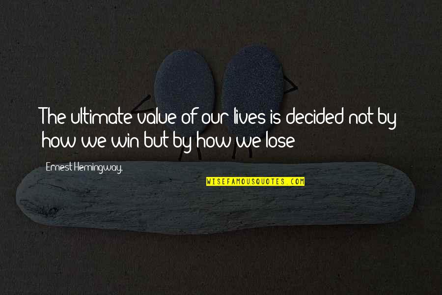 Beebies Quotes By Ernest Hemingway,: The ultimate value of our lives is decided Beebies Quotes By Ernest Hemingway,: The ultimate value of our lives is decided
