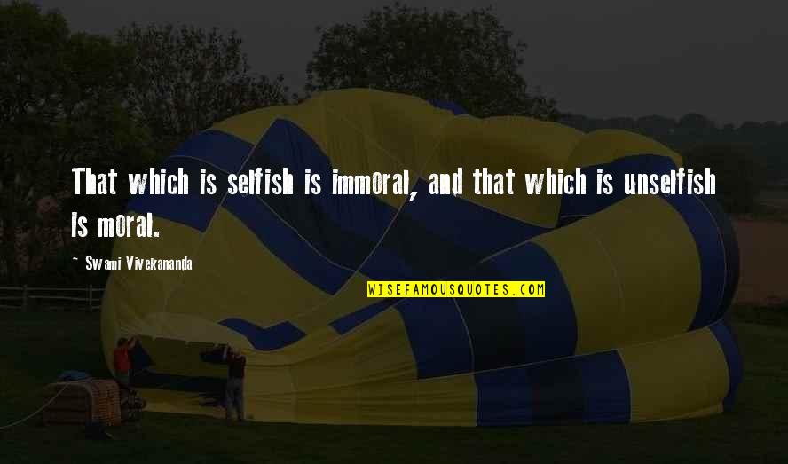 Beebies Quotes By Swami Vivekananda: That which is selfish is immoral, and that Beebies Quotes By Swami Vivekananda: That which is selfish is immoral, and that
